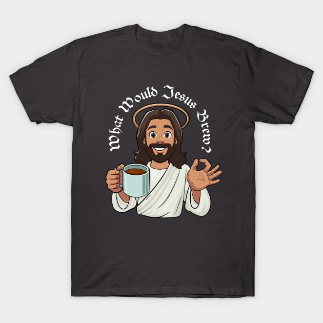 What Would Jesus Brew (white text) T-Shirt by Stupiditee